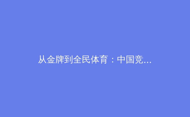 从金牌到全民体育：中国竞技体育的转型与全民健康战略的深度融合 - 2