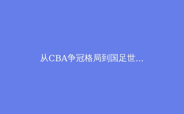 从CBA争冠格局到国足世预赛困局：中国职业体育的冰与火之歌 - 4